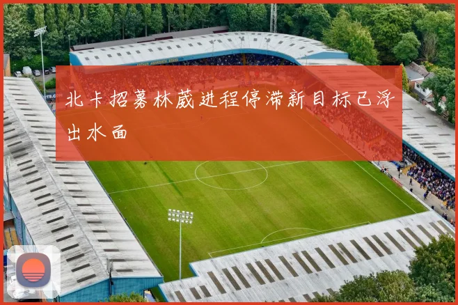 北卡招募林葳进程停滞新目标已浮出水面