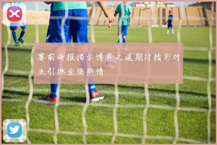 赛前海报揭示博弈之道期待精彩对决引燃全场热情